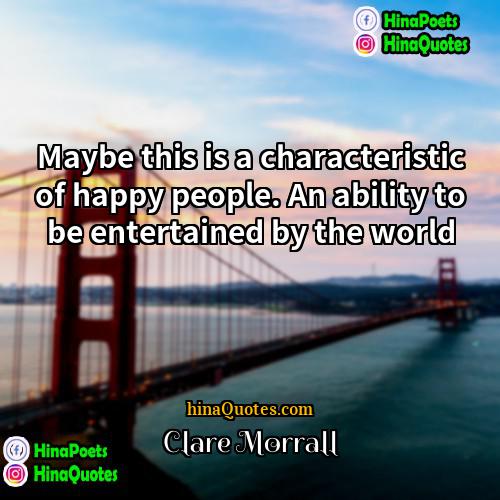 Clare Morrall Quotes | Maybe this is a characteristic of happy